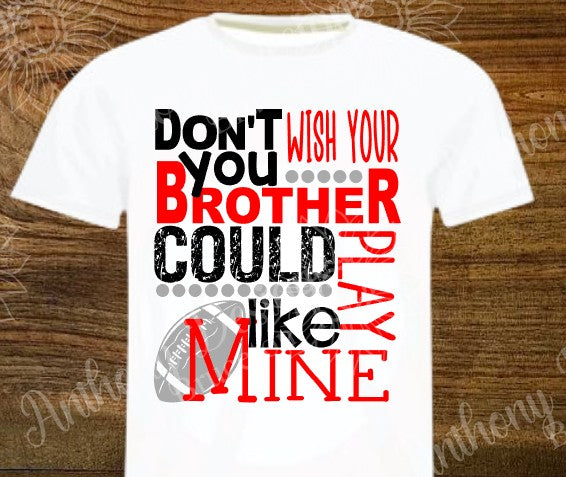 Don’t You Wish Your Brother Could Play Like Mine. Football. In school colors. school spirit inspired designed shirt