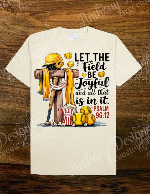 Let the Field be joyful and all that is in it. Psalm 96:12 shirt